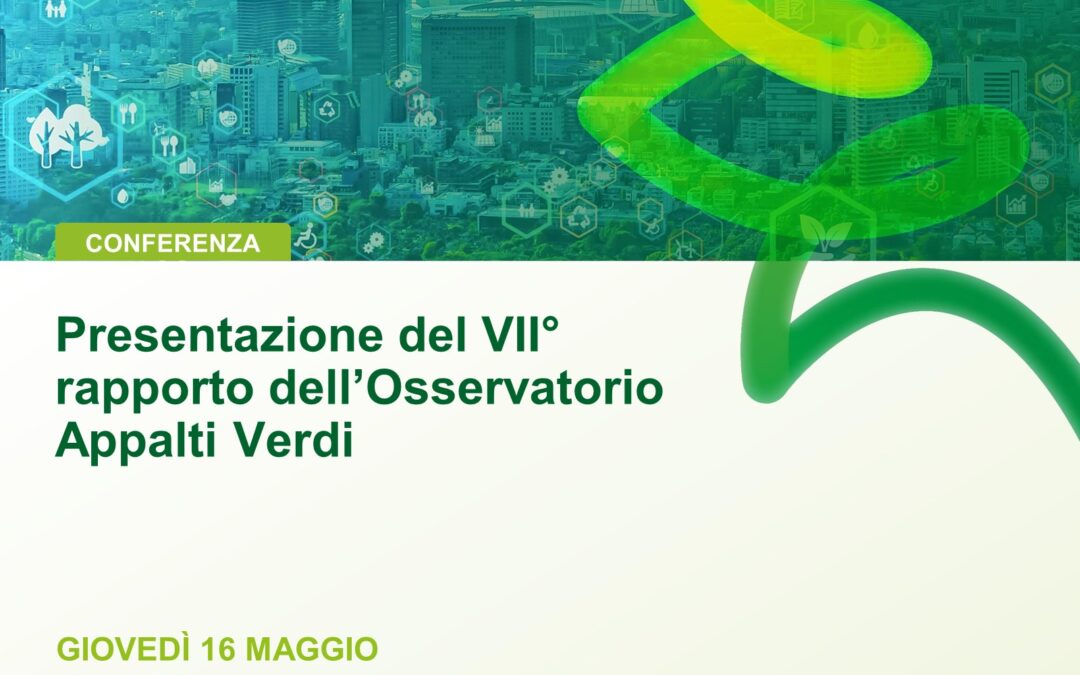 VII° rapporto dell’Osservatorio Appalti Verdi: i numeri del Green Public Procurement in Italia