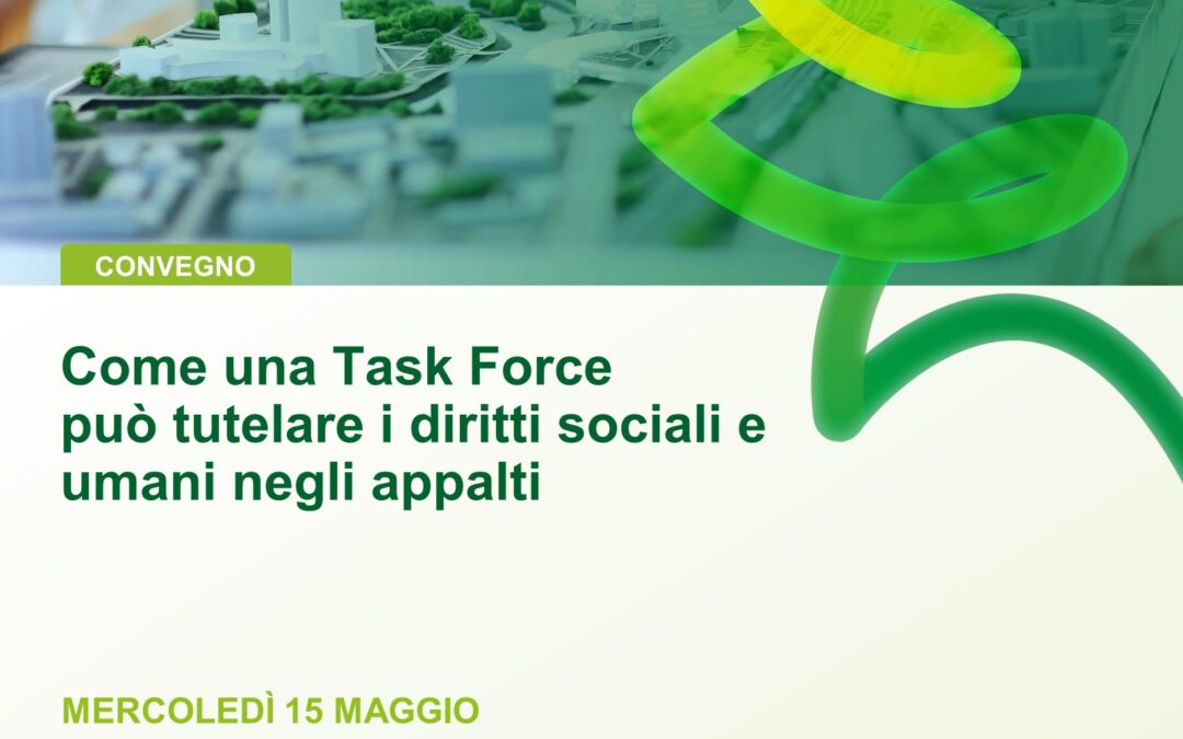 Come una Task Force può tutelare i diritti sociali e umani negli appalti? Il 15 maggio al WeGil a Roma